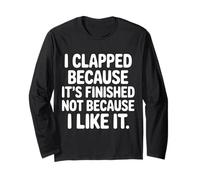 I Clapped Because It's Over Not Because I Liked It |- Maglia a Manica