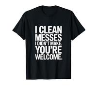I Clean Messes I Didn't Make You Welcome Maglietta