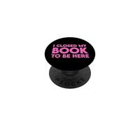 I Closed My Book To Be Here PopSockets PopGrip Adesivo