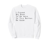 I Closed My Book To Be Here So This Better Be Good Felpa