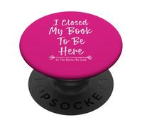 I Closed My Book To Be Here So This Better Be Good PopSockets PopGrip Adesivo