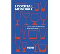 Libri Federico Mastellari - I Cocktail Mondiali. Tutti I Cocktail Ufficiali IBA