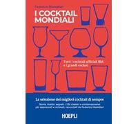 I cocktail mondiali. Tutti i cocktail ufficiali IBA e i grandi esclusi. Ediz. illustrata