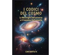 I Codici del Cosmo: Le Meraviglie Dell’universo e il Cammino Dell’umanità