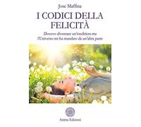 I codici della felicità. Dovevo diventare un'ereditiera ma l'Universo mi ha mandato da un'altra parte