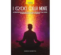 I codici della mente. Il protocollo scientifico per usare la tua voce e riprogrammare la mente