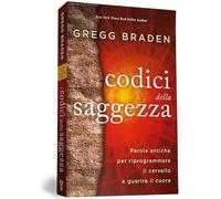 I codici della saggezza. Parole antiche per riprogrammare il cervello e guarire il cuore