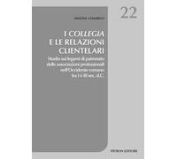 I collegia e le relazioni clientelari. Studio sui legami di patronato delle associazioni professionali nell'Occidente romano tra I e III sec. d.C.