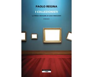 I collezionisti. La prima indagine di Gaia Innocenti - Regina Paolo