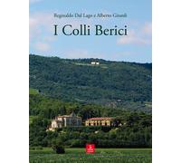 I colli Berici. Ediz. illustrata - Girardi Alberto, Dal Lago Reginaldo