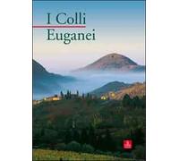 I colli Euganei. Ediz. illustrata - [Cierre Edizioni]