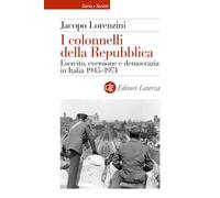 I colonnelli della Repubblica. Esercito, eversione e democrazia in Italia 1945-1974