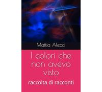 I colori che non avevo visto: raccolta di racconti