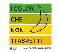 I colori che non ti aspetti. Ediz. a colori