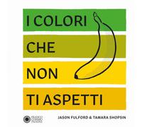 I colori che non ti aspetti. Ediz. a colori - Fulford Jason, Shopsin Tamara
