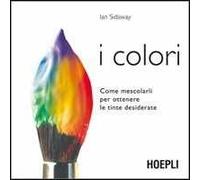 Ian Sidaway – I colori – Come mescolarli per ottenere le tinte desiderate