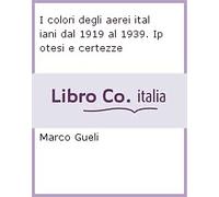 I colori degli aerei italiani dal 1919 al 1939. Volume 2. Ipotesi e certezze