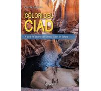 Colori del Ciad. A piedi nel deserto dell’Ennedi, l’Eden del Sahara