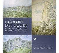 I colori del cuore. Vita sui monti di Franco Bertoldi - Bertoldi Silvana, ...