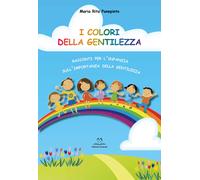 I colori della gentilezza. Racconti per l'infanzia sull'importanza della g...