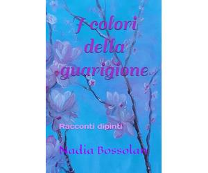 I colori della guarigione: Racconti dipinti