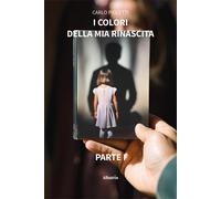 I colori della mia rinascita - Pioletti Carlo