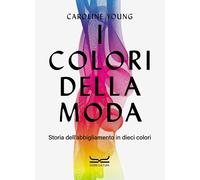 I colori della moda. Storia dell'abbigliamento in dieci colori [Hardcover] [Nov