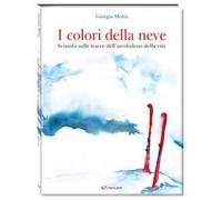I colori della neve. Sciando sulle tracce dell'arcobaleno della vita. Ediz. a colori