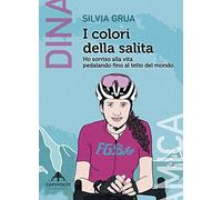 I colori della salita. Ho sorriso alla vita pedalando fino al tetto del mondo