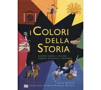 I colori della storia. Scopri come i colori hanno dipinto il mondo. Ediz. ...
