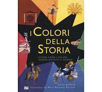 I colori della storia. Scopri come i colori hanno dipinto il mondo. Ediz. a colori