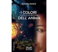 I colori dell'anima. Emozioni di luce quotidiane - Basile Rosaria