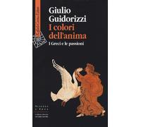 I colori dell'anima. I Greci e le passioni - 2017 - Raffaello Cor
