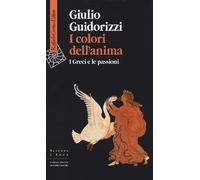 I colori dell'anima. I Greci e le passioni-Guidorizzi, Giulio-Copertina flessibi