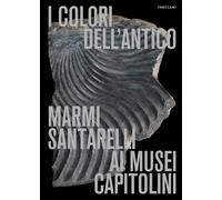 I colori dell'antico. Marmi Santarelli ai Musei Capitolini. Ediz. italiana...