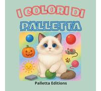 I Colori di Palletta - Un Arcobaleno di Morbidezza!: Scopri il magico mondo dei colori insieme a Palletta, la gatta più soffice e simpatica che ci sia!