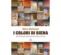 I colori di Siena. Gli intonaci decorati del centro storico