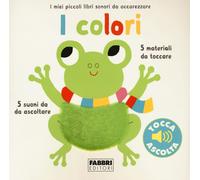 I colori – I miei piccoli libri sonori da accarezzare – Ediz. a colori