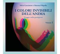 I colori invisibili dell'anima. Viaggio nella guarigione (Vol. 1)