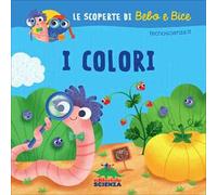 I colori. Le scoperte di Bebo e Bice. Ediz. illustrata