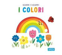 I colori. Scorri e scopri. Ediz. a colori