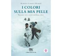 I colori sulla mia pelle. Racconti veri e storie inventate, forse