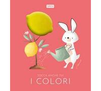 I colori. Tocca anche tu! Ediz. a colori