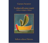 I colpevoli sono matti. Quattro indagini a Màkari - Savatteri Gaetano