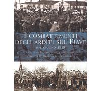 I combattimenti degli Arditi sul Piave e sul Grappa - Di Martino Basilio, ...