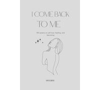 I Come Back To Me: Poems to Heal, Let Go, and Choose Yourself Again