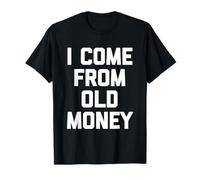 I Come From Old Money - divertente frase sarcastica umoristica novità Maglietta