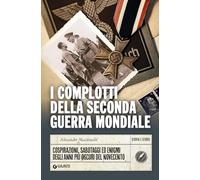 I complotti della seconda guerra mondiale: Cospirazioni, sabotaggi ed enigmi degli anni più oscuri del Novecento