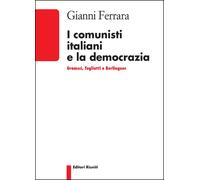 I comunisti italiani e la democrazia. Gramsci, Togliatti, Berlinguer - Fer...