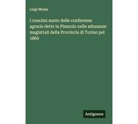 I concimi sunto delle conferenze agrarie dette in Pinerolo nelle adunanze magistrali della Provincia di Torino pel 1869